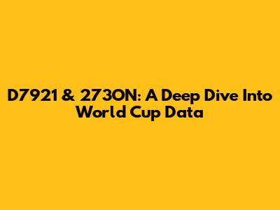 D7921 & 273ON: A Deep Dive Into World Cup Data