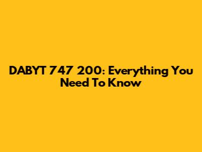 DABYT 747 200: Everything You Need To Know
