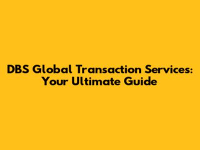 DBS Global Transaction Services: Your Ultimate Guide