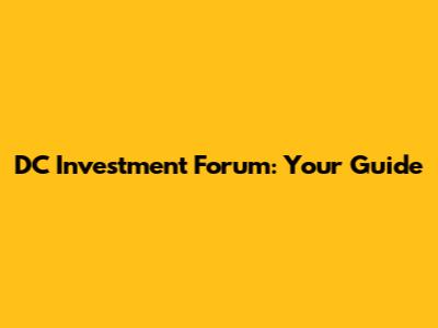 DC Investment Forum: Your Guide