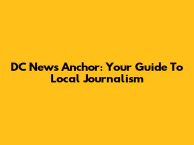 DC News Anchor: Your Guide To Local Journalism