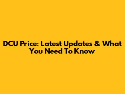 DCU Price: Latest Updates & What You Need To Know