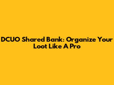 DCUO Shared Bank: Organize Your Loot Like A Pro
