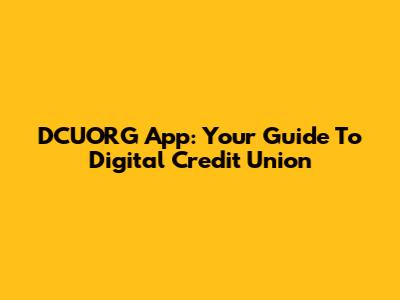 DCUORG App: Your Guide To Digital Credit Union
