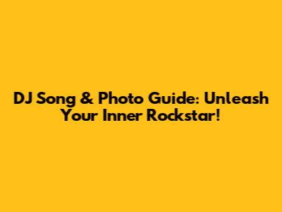 DJ Song & Photo Guide: Unleash Your Inner Rockstar!