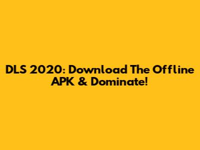 DLS 2020: Download The Offline APK & Dominate!
