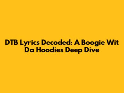 DTB Lyrics Decoded: A Boogie Wit Da Hoodie's Deep Dive