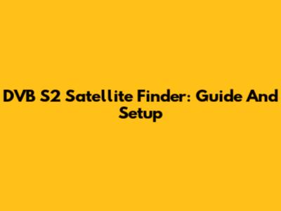 DVB S2 Satellite Finder: Guide And Setup