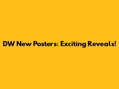 DW New Posters: Exciting Reveals!
