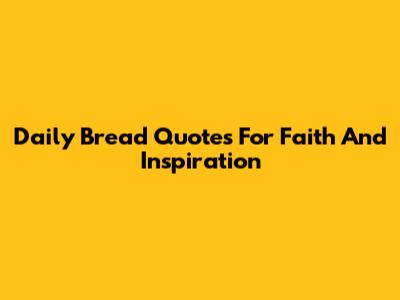 Daily Bread Quotes For Faith And Inspiration
