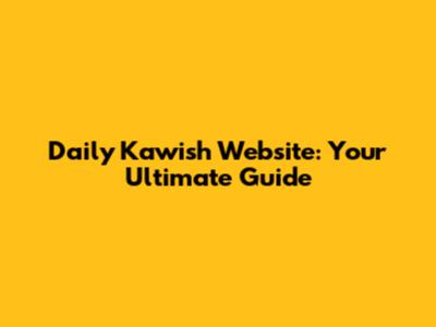 Daily Kawish Website: Your Ultimate Guide