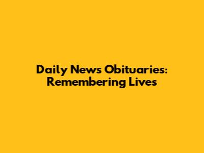 Daily News Obituaries: Remembering Lives