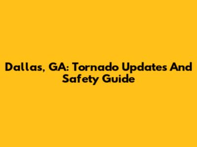 Dallas, GA: Tornado Updates And Safety Guide