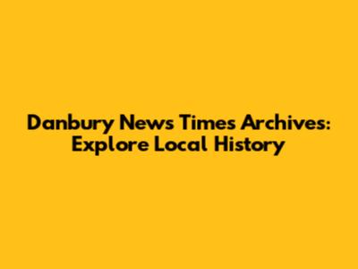 Danbury News Times Archives: Explore Local History