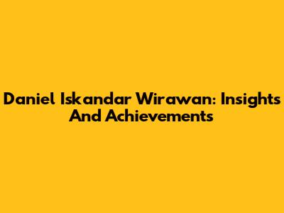 Daniel Iskandar Wirawan: Insights And Achievements