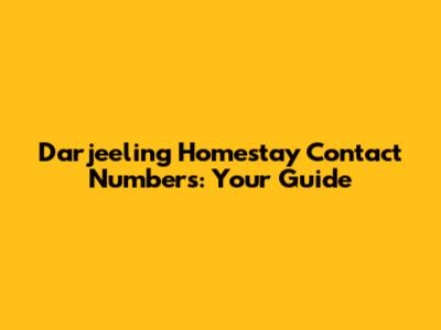 Darjeeling Homestay Contact Numbers: Your Guide
