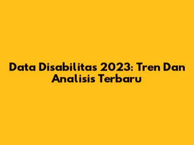 Data Disabilitas 2023: Tren Dan Analisis Terbaru