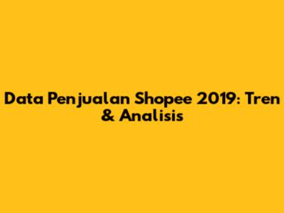Data Penjualan Shopee 2019: Tren & Analisis