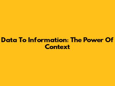 Data To Information: The Power Of Context