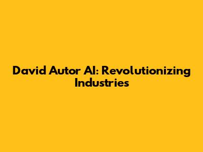 David Autor AI: Revolutionizing Industries