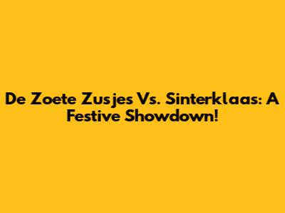 De Zoete Zusjes Vs. Sinterklaas: A Festive Showdown!