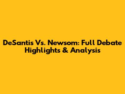 DeSantis Vs. Newsom: Full Debate Highlights & Analysis