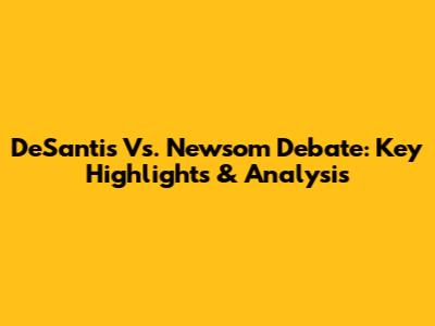 DeSantis Vs. Newsom Debate: Key Highlights & Analysis
