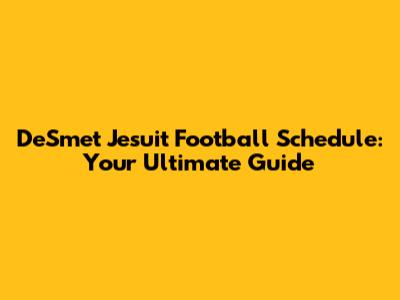 DeSmet Jesuit Football Schedule: Your Ultimate Guide
