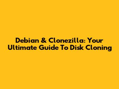 Debian & Clonezilla: Your Ultimate Guide To Disk Cloning