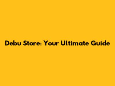 Debu Store: Your Ultimate Guide