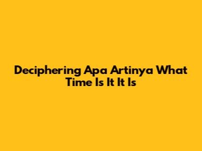 Deciphering 'Apa Artinya What Time Is It It Is'