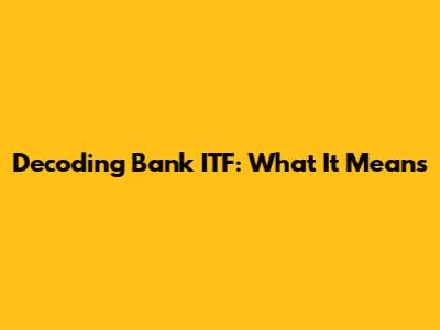 Decoding "Bank ITF": What It Means