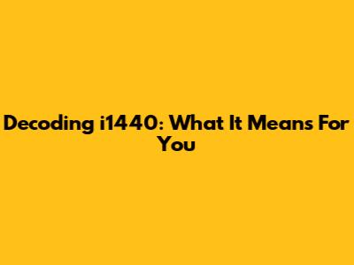 Decoding "i1440": What It Means For You