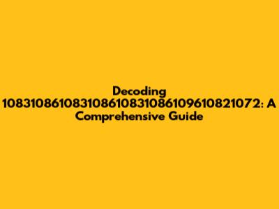 Decoding 108310861083108610831086109610821072: A Comprehensive Guide