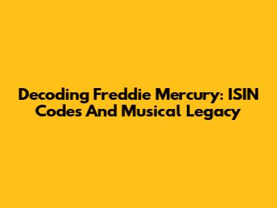 Decoding Freddie Mercury: ISIN Codes And Musical Legacy