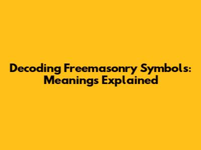 Decoding Freemasonry Symbols: Meanings Explained