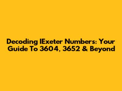 Decoding IExeter Numbers: Your Guide To 3604, 3652 & Beyond