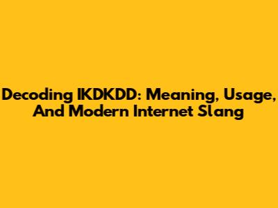 Decoding IKDKDD: Meaning, Usage, And Modern Internet Slang