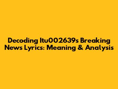 Decoding Itu002639's Breaking News Lyrics: Meaning & Analysis