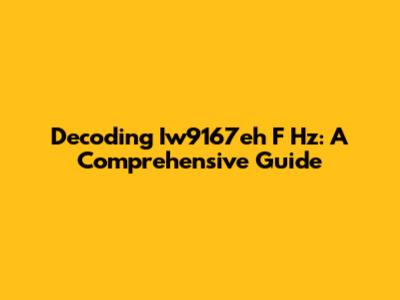 Decoding Iw9167eh F Hz: A Comprehensive Guide
