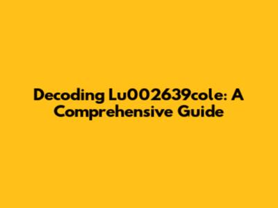 Decoding Lu002639cole: A Comprehensive Guide