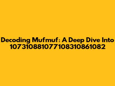 Decoding Mufmuf: A Deep Dive Into 107310881077108310861082
