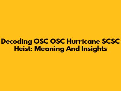 Decoding OSC OSC Hurricane SCSC Heist: Meaning And Insights