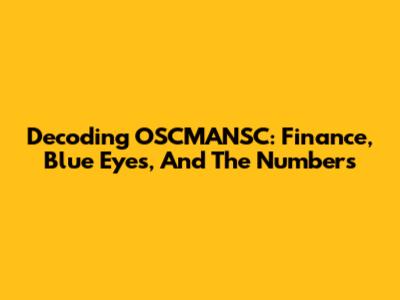 Decoding OSCMANSC: Finance, Blue Eyes, And The Numbers