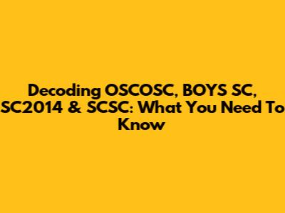 Decoding OSCOSC, BOYS SC, SC2014 & SCSC: What You Need To Know