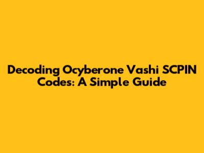 Decoding Ocyberone Vashi SCPIN Codes: A Simple Guide