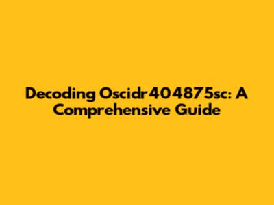 Decoding Oscidr404875sc: A Comprehensive Guide