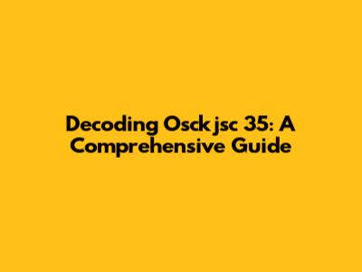 Decoding Osckjsc 35: A Comprehensive Guide