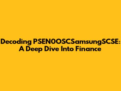 Decoding PSEN0OSCSamsungSCSE: A Deep Dive Into Finance