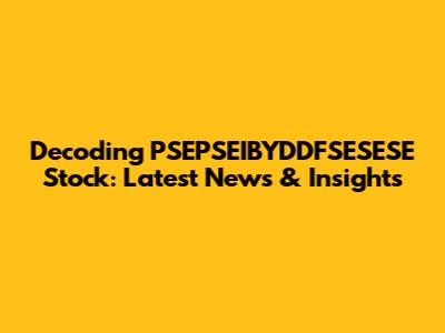 Decoding PSEPSEIBYDDFSESESE Stock: Latest News & Insights